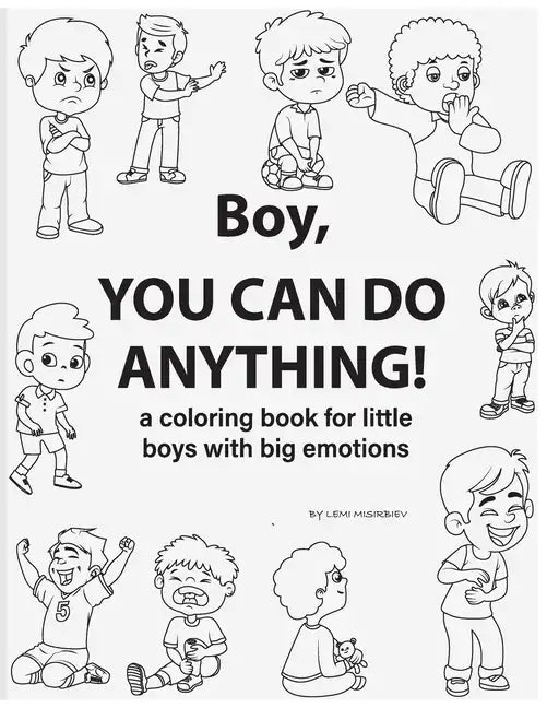 Boy, You Can Do Anything! A Coloring Book for Little Boys with Big Emotions: Unlock Your Child's Emotional Intelligence with this Fun and Engaging Sto - Paperback