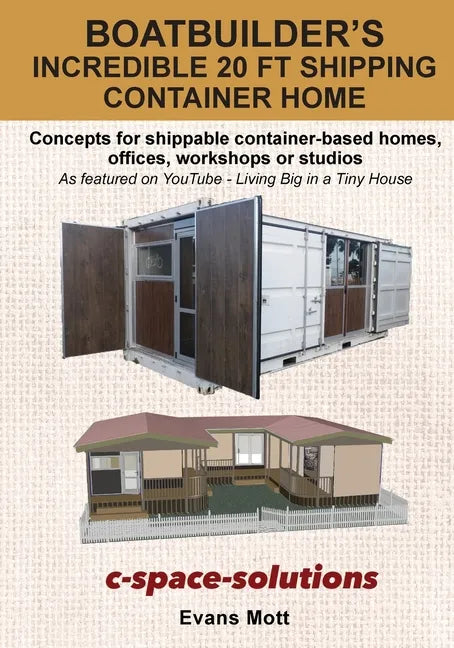 Boat Builder's Incredible 20 ft Shipping Container Home: Concepts for shippable container-based homes, offices, workshops or studios - Paperback