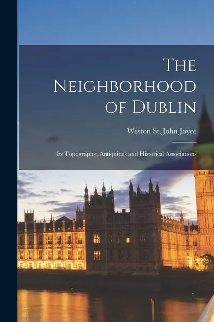 The Neighborhood of Dublin: Its Topography, Antiquities and Historical Associations - Paperback