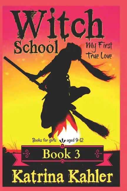 Books for Girls - Witch School - Book 3: for Girls Aged 9-12: My First True Love - Paperback
