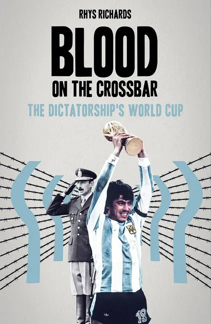 Blood on the Crossbar: The Dictatorship's World Cup - Hardcover