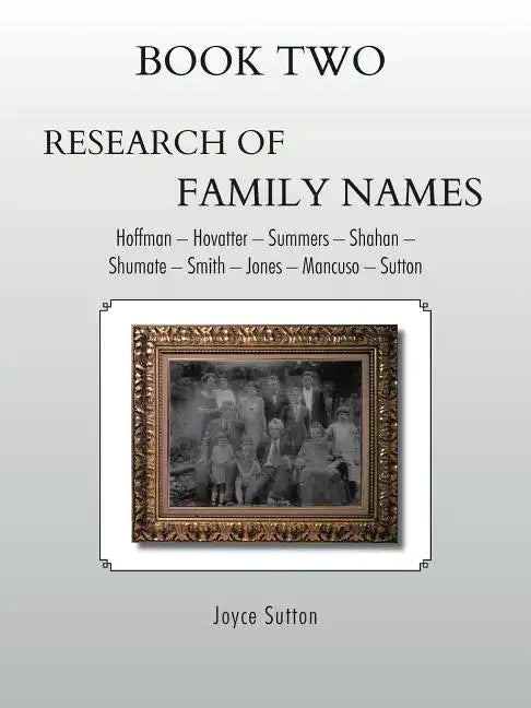 Book Two Research of Family Names: Hoffman - Hovatter -Summers - Shahan -Shumate - Smith - Jones - Mancuso - Sutton - Paperback