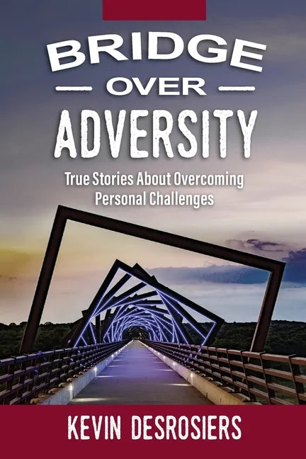 Bridge Over Adversity: True Stories About Overcoming Personal Challenges - Paperback