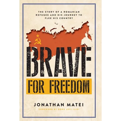 Brave for Freedom: The Story of a Romanian Refugee and His Lifelong Journey to Flee His Country. - Hardcover