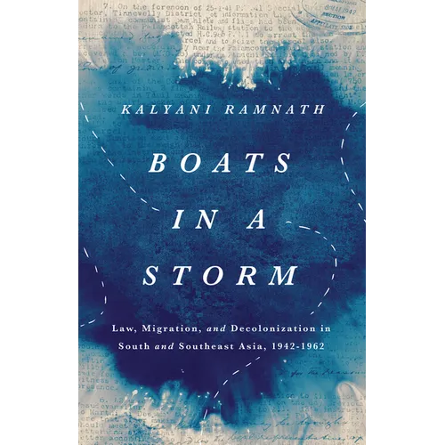 Boats in a Storm: Law, Migration, and Decolonization in South and Southeast Asia, 1942-1962 - Hardcover