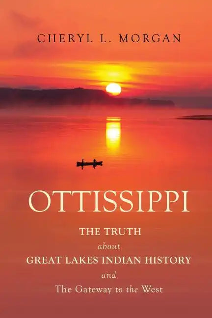 OTTISSIPPI THE TRUTH about GREAT LAKES INDIAN HISTORY and The Gateway to the West - Paperback