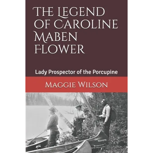 The Legend of Caroline Maben Flower: Lady Prospector of the Porcupine - Paperback