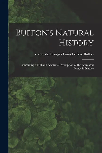 Buffon's Natural History: Containing a Full and Accurate Description of the Animated Beings in Nature - Paperback