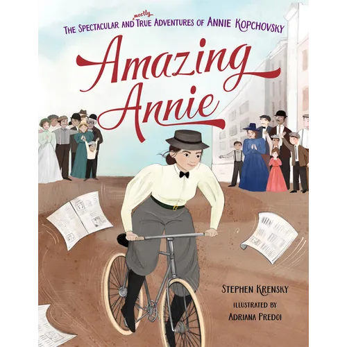 Amazing Annie: The Spectacular and Mostly True Adventures of Annie Kopchovsky - Hardcover