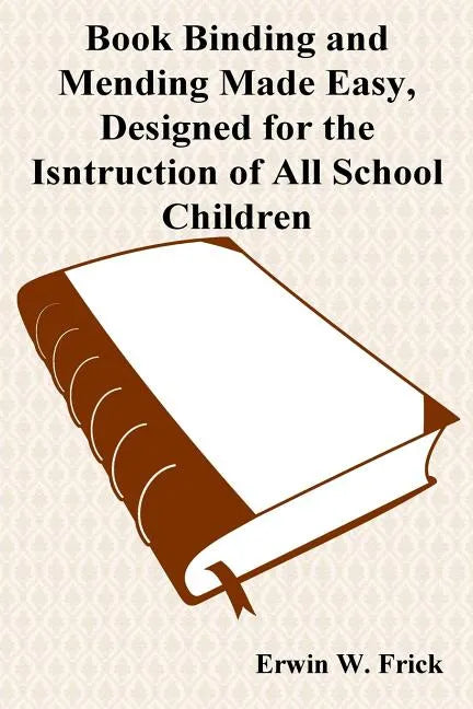 Book Binding and Mending Made Easy, Designed for the Isntruction of All School Children - Paperback