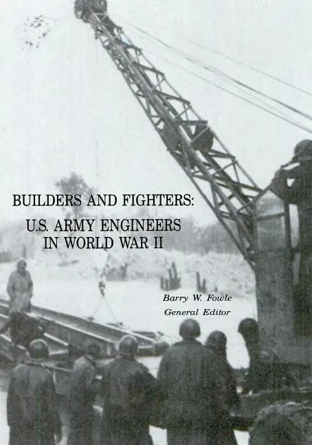 Builders and Fighters: U.S. Army Engineers in World War II - Paperback