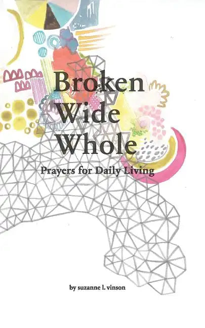 Broken Wide Whole: Prayers for Daily Living - Paperback