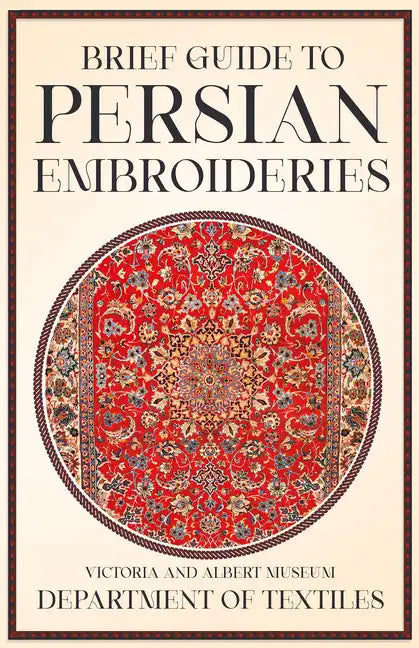 Brief Guide to Persian Embroideries - Victoria and Albert Museum Department of Textiles - Paperback