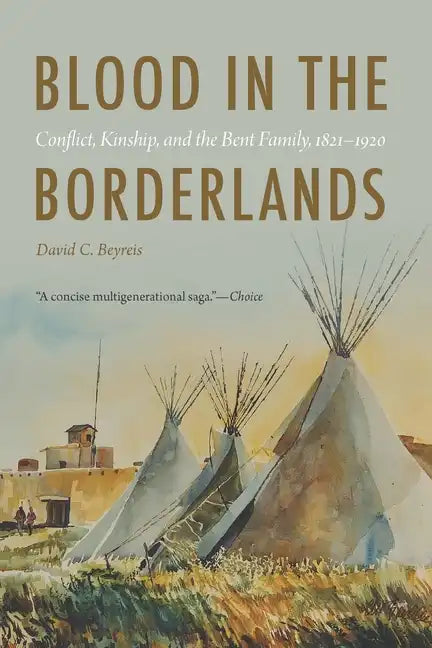 Blood in the Borderlands: Conflict, Kinship, and the Bent Family, 1821-1920 - Paperback