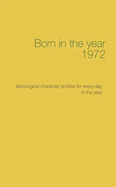 Born in the year 1972: Astrological character profiles for every day of the year - Paperback