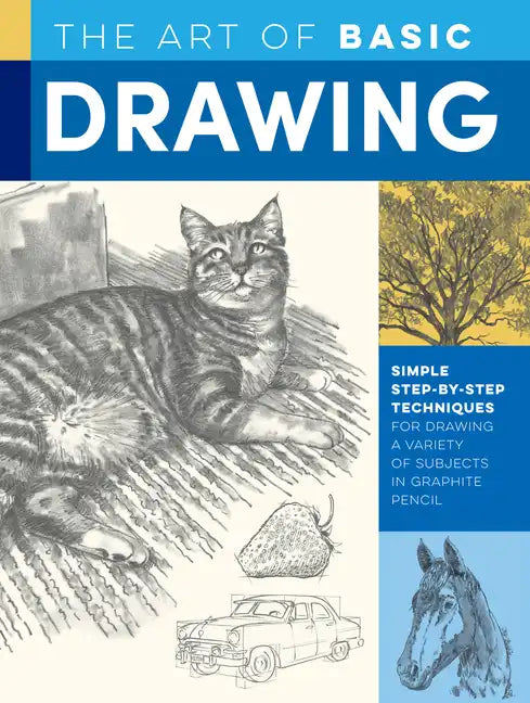 Art of Basic Drawing: Simple Step-By-Step Techniques for Drawing a Variety of Subjects in Graphite Pencil - Paperback