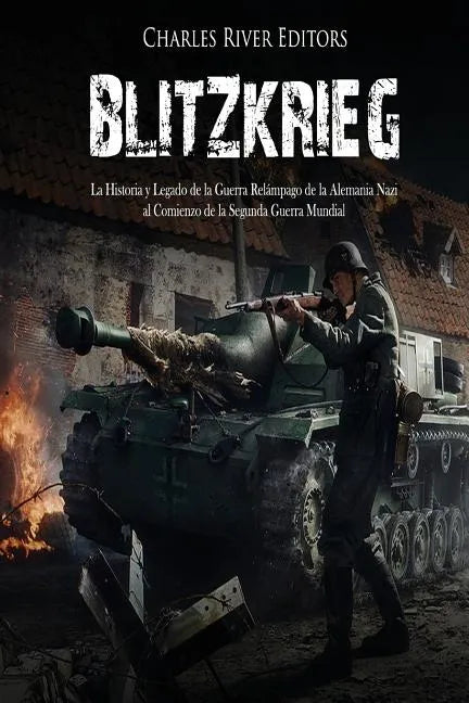 Blitzkrieg: La Historia y Legado de la Guerra Relámpago de la Alemania Nazi al Comienzo de la Segunda Guerra Mundial - Paperback