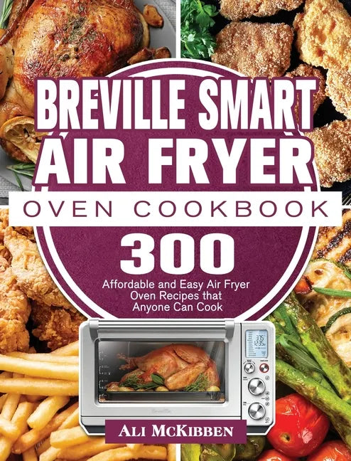 Breville Smart Air Fryer Oven Cookbook: 300 Affordable and Easy Air Fryer Oven Recipes that Anyone Can Cook - Hardcover