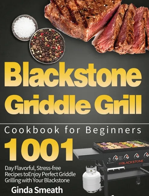 Blackstone Griddle Grill Cookbook for Beginners: 1001-Day Flavorful, Stress-free Recipes to Enjoy Perfect Griddle Grilling with Your Blackstone - Hardcover