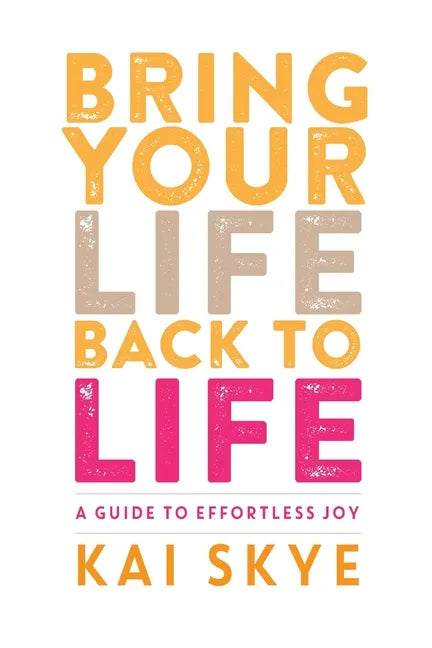 Bring Your Life Back to Life: A Guide to Effortless Joy - Paperback