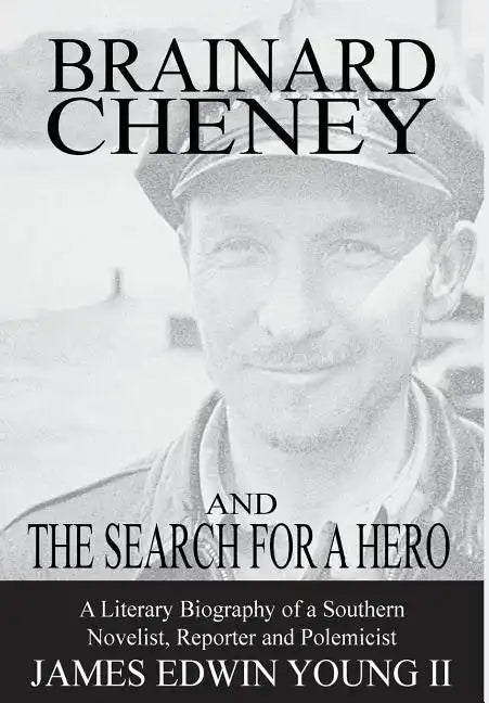 Brainard Cheney and the Search for a Hero: A Literary Biography of a Southern Novelist, Reporter and Polemicist - Hardcover