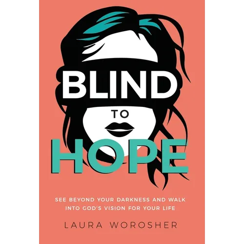 Blind to Hope: See Beyond Your Darkness and Walk into God's Vision for Your Life - Hardcover
