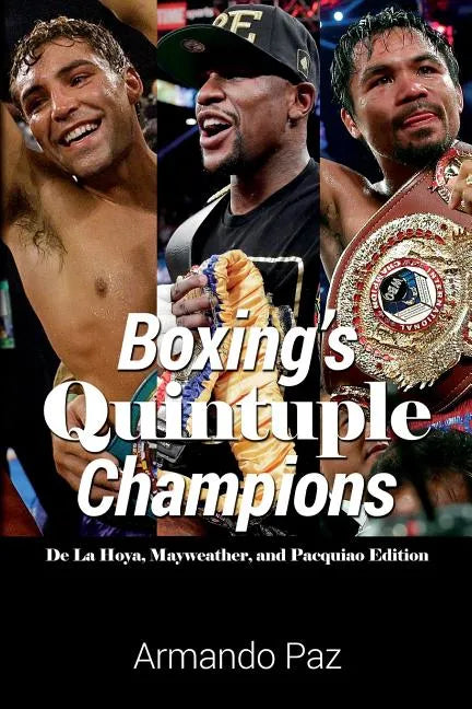 Boxing's Quintuple Champions: De La Hoya, Mayweather, and Pacquiao Edition - Paperback