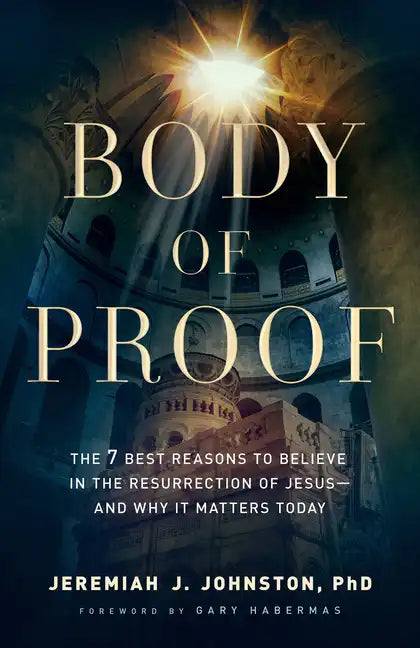 Body of Proof: The 7 Best Reasons to Believe in the Resurrection of Jesus--And Why It Matters Today - Paperback