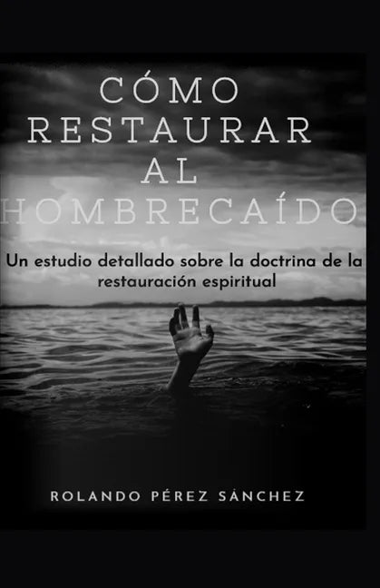 Cómo restaurar al hombre caído: Un estudio detallado sobre la doctrina de la restauración espiritual - Paperback