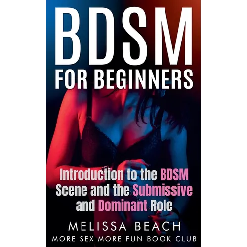 BDSM For Beginners: Introduction to the BDSM Scene and the Submissive and Dominant Role - Paperback