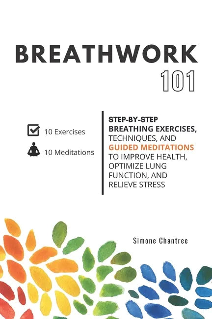 Breathwork 101: Step-by-step breathing exercises, techniques, and guided meditations to improve health, optimize lung function, and relieve stress - Paperback