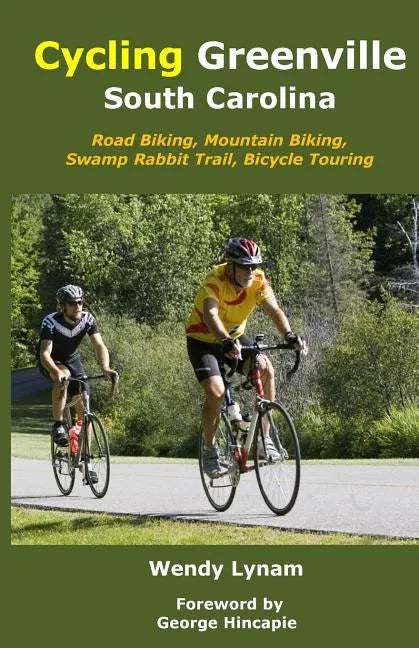 Cycling Greenville SC: Road Biking, Mountain Biking, Swamp Rabbit Trail, Bike Touring - Paperback