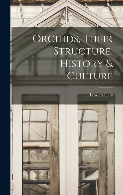 Orchids, Their Structure, History & Culture - Hardcover