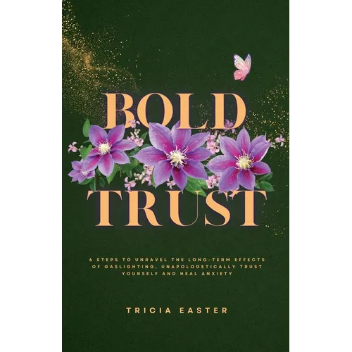 Bold Trust: 6 Steps to Unravel the Long-Term Effects of Gaslighting, Unapologetically Trust Yourself and Heal Anxiety - Paperback