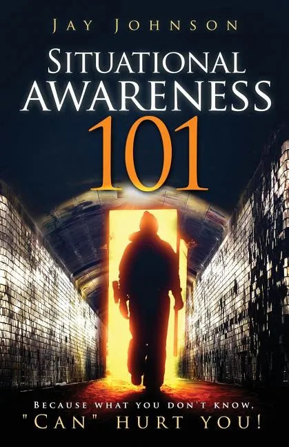 Situational Awareness 101: Because What You Don't Know, "Can" Hurt You! - Paperback
