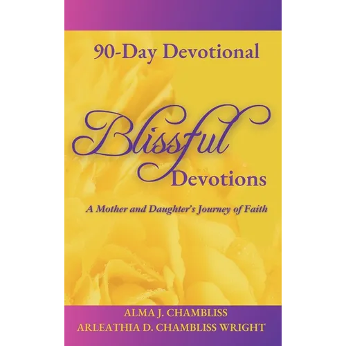 Blissful Devotions: A Mother and Daughter's Journey of Faith: 90-Day Devotional - Hardcover