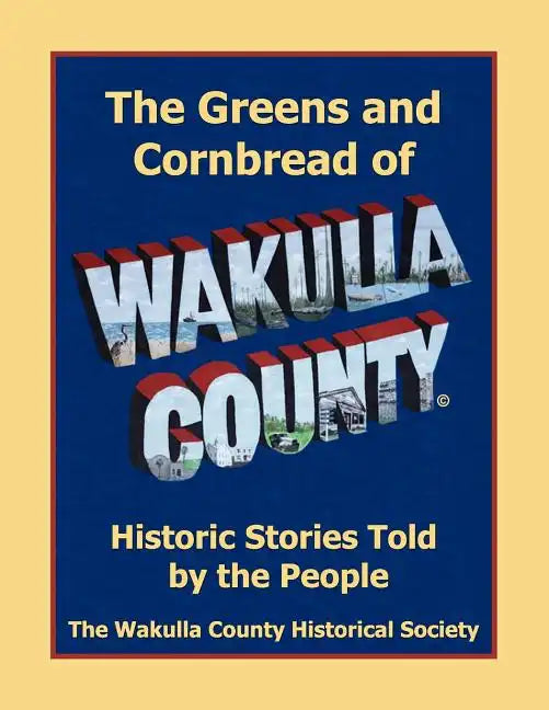 The Greens and Cornbread of Wakulla County: Historical Stories Told by the People - Paperback