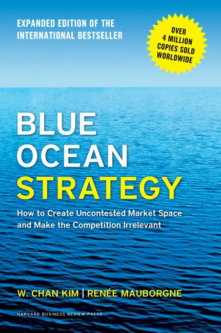 Blue Ocean Strategy, Expanded Edition: How to Create Uncontested Market Space and Make the Competition Irrelevant - Hardcover