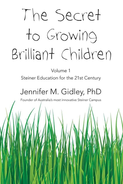 The Secret to Growing Brilliant Children: Volume 1: Steiner Education for the 21st Century - Paperback