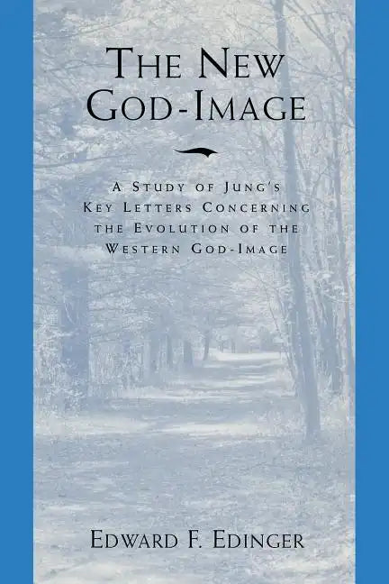 The New God Image: A Study of Jung's Key Letters Concerning the Evolution of the Western God-Image - Paperback