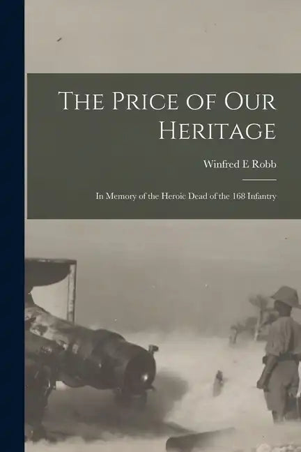 The Price of our Heritage; in Memory of the Heroic Dead of the 168 Infantry - Paperback