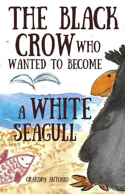 Books for Kids: The Black Crow Who Wanted to Become a White Seagull - Paperback