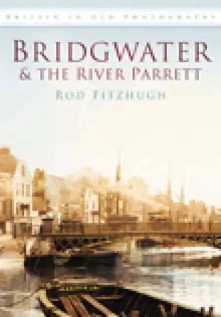 Bridgwater & the River Parrett in Old Photographs - Paperback