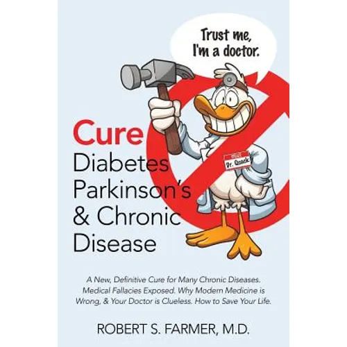 Cure Diabetes Parkinson's & Chronic Disease: A New, Definitive Cure for Many Chronic Diseases. Medical Fallacies Exposed. Why Modern Medicine is Wrong - Paperback