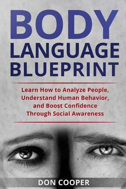 Body Language Blueprint: Learn How to Analyze People, Understand Human Behavior, and Boost Confidence Through Social Awareness - Paperback