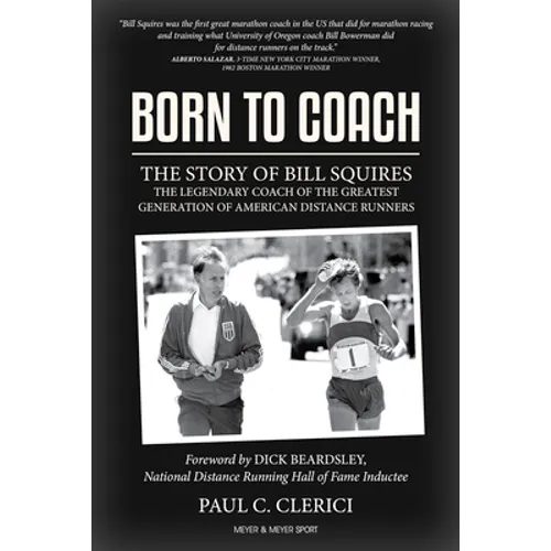 Born to Coach: The Story of Bill Squires, the Legendary Coach of the Greater Boston Track Club - Hardcover