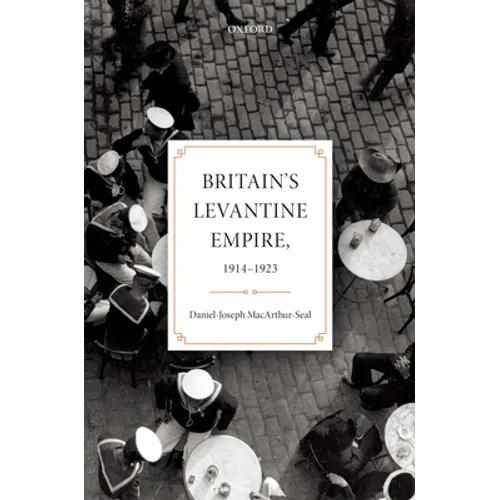 Britain's Levantine Empire, 1914-1923 - Hardcover