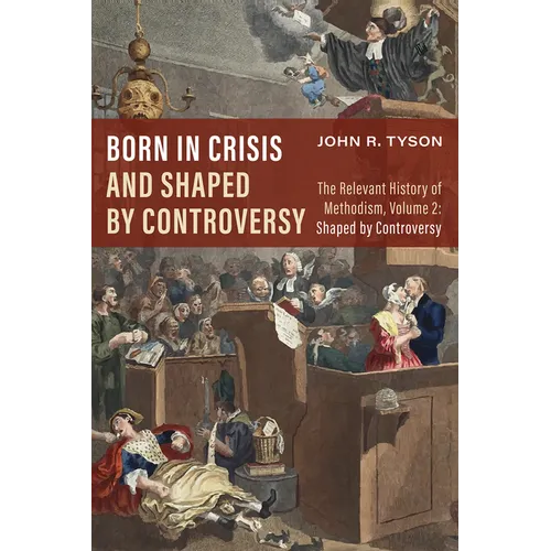 Born in Crisis and Shaped by Controversy, Volume 2: The Relevant History of Methodism: Shaped by Controversy - Paperback