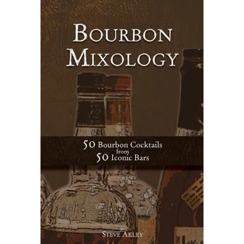 Bourbon Mixology: 50 Bourbon Cocktails from 50 Iconic Bars - Paperback