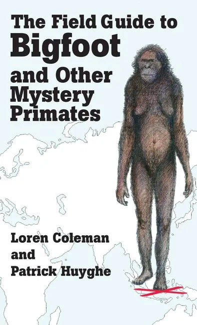 The Field Guide to Bigfoot and Other Mystery Primates - Hardcover